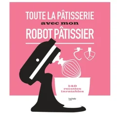 Livre Toute la pâtisserie avec mon robot pâtissier Hachette pratique